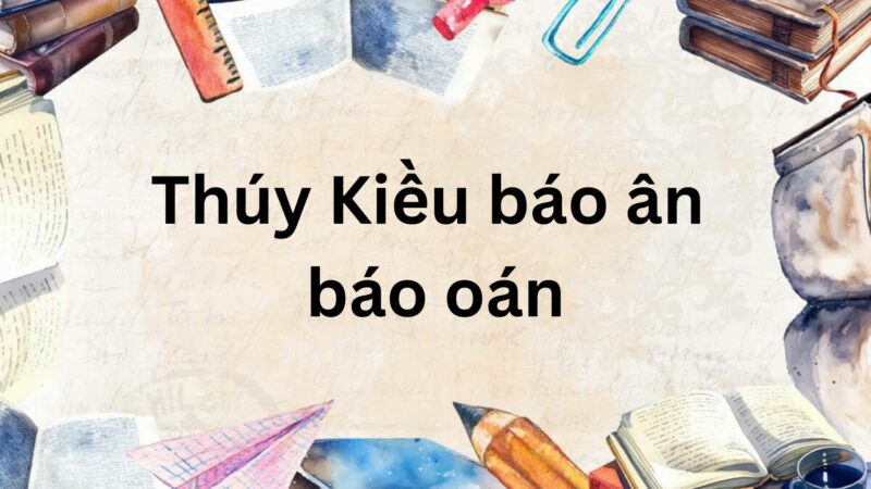 Soạn bài Thúy Kiều báo ân báo oán (ngắn nhất – sách mới)