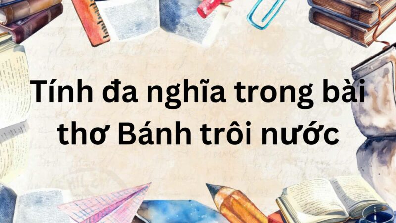 Soạn bài Tính đa nghĩa trong bài thơ Bánh trôi nước – Chân trời sáng tạo