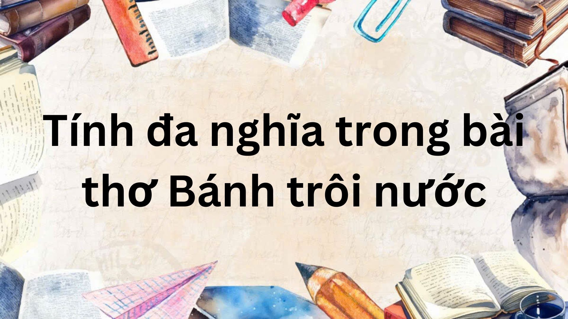 Soạn bài Tính đa nghĩa trong bài thơ Bánh trôi nước – Chân trời sáng tạo