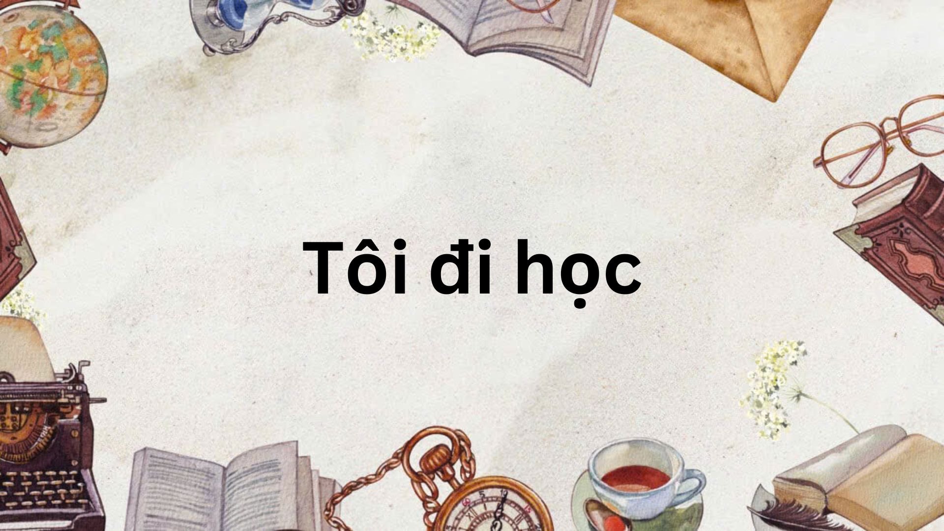 Tóm tắt Tôi đi học – Ngữ văn lớp 7 Chân trời sáng tạo