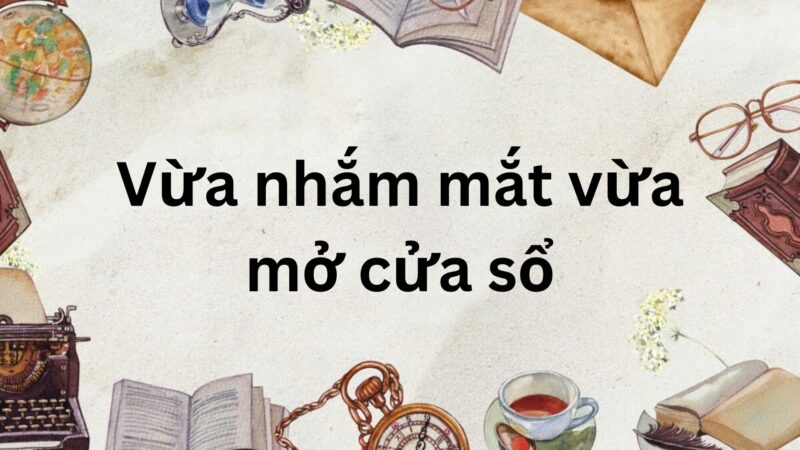 Tóm tắt Vừa nhắm mắt vừa mở cửa sổ – Ngữ văn lớp 6