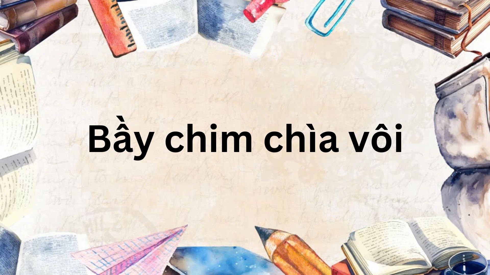 Tác giả – tác phẩm: Bầy chim chìa vôi – Ngữ văn lớp 7 Kết nối tri thức