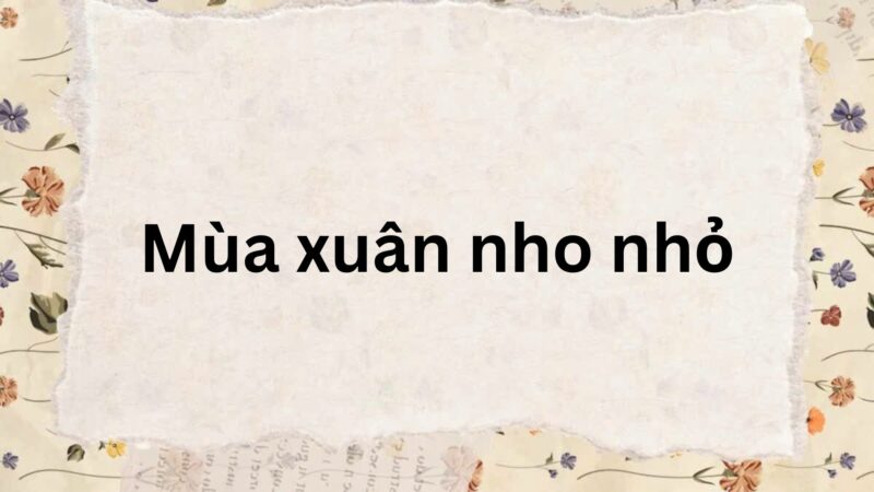 Soạn bài Mùa xuân nho nhỏ (ngắn nhất – sách mới)