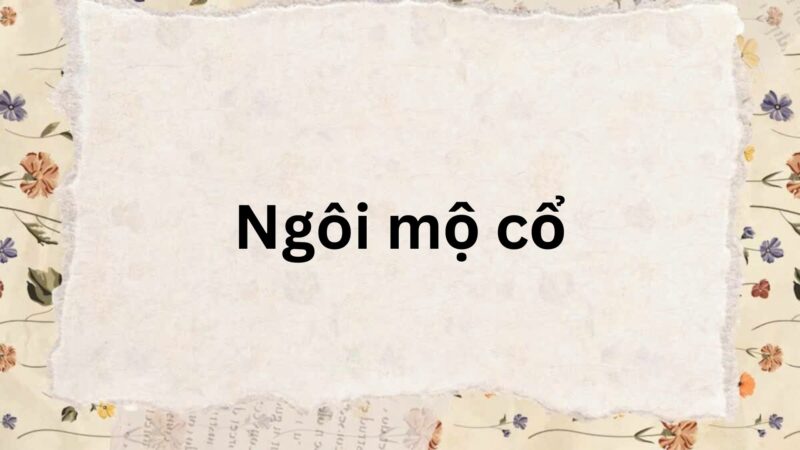 Soạn bài Ngôi mộ cổ – Chân trời sáng tạo