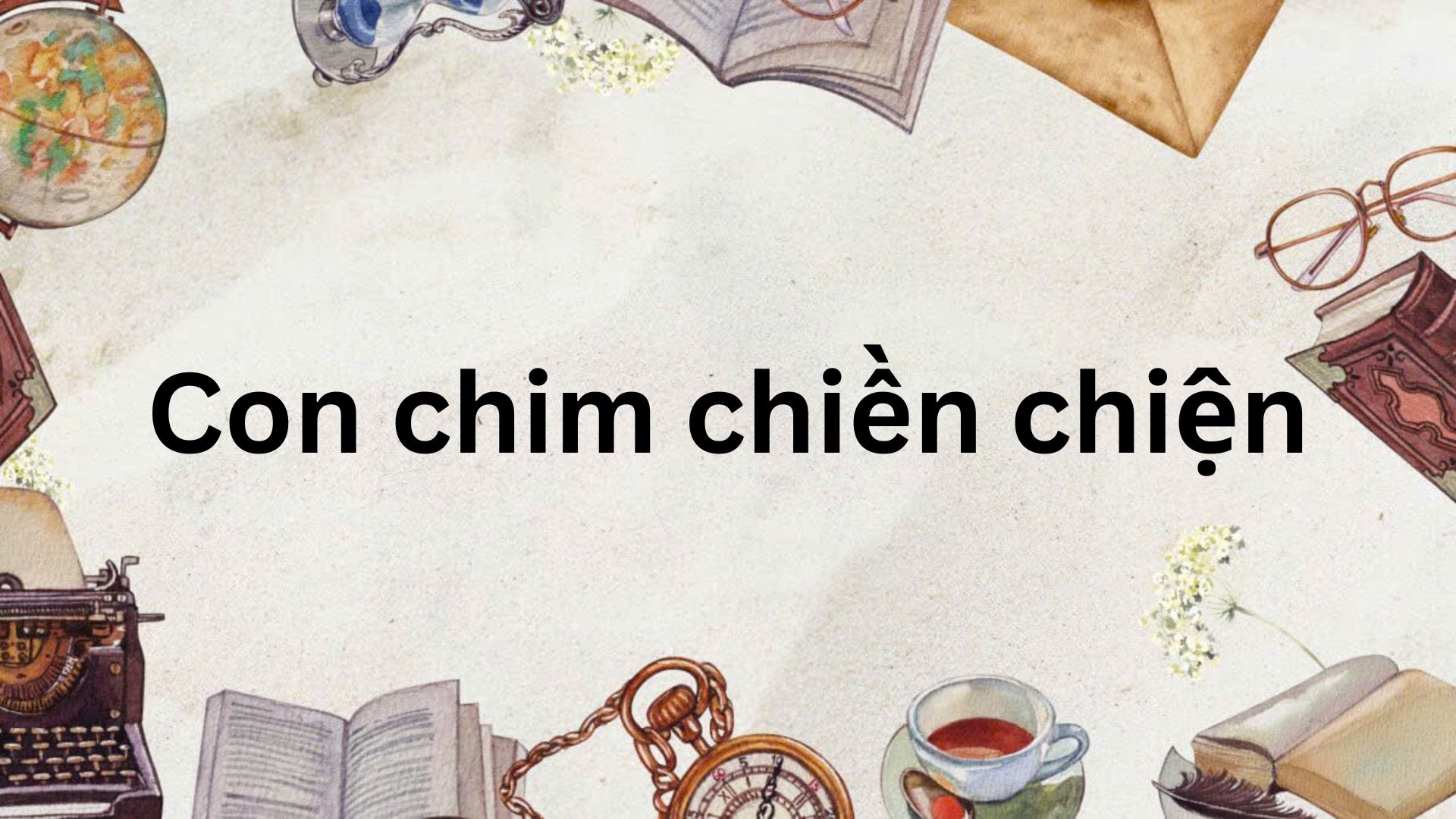 Tác giả – tác phẩm: Con chim chiền chiện – Ngữ văn lớp 7 Chân trời sáng tạo