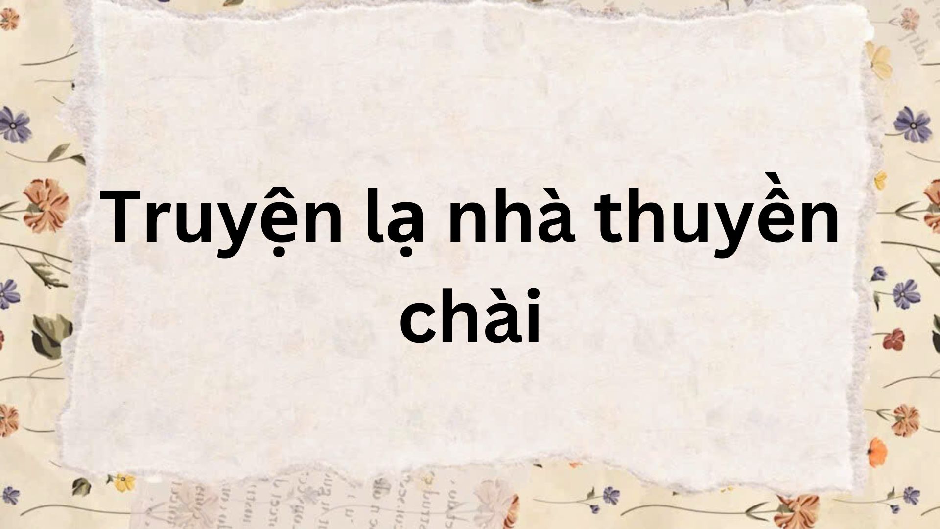 Tác giả – Tác phẩm: Truyện lạ nhà thuyền chài – Ngữ văn lớp 9 Chân trời sáng tạo