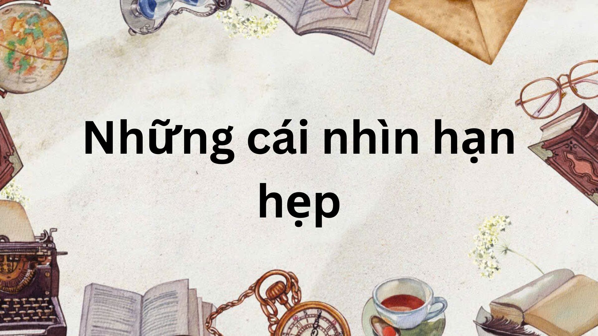 Soạn bài Những cái nhìn hạn hẹp – Chân trời sáng tạo