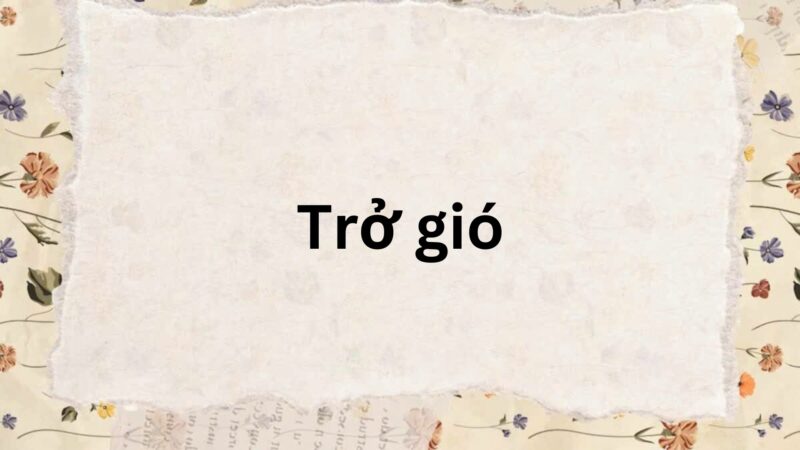 Tác giả – tác phẩm: Trở gió – Ngữ văn lớp 7 Kết nối tri thức