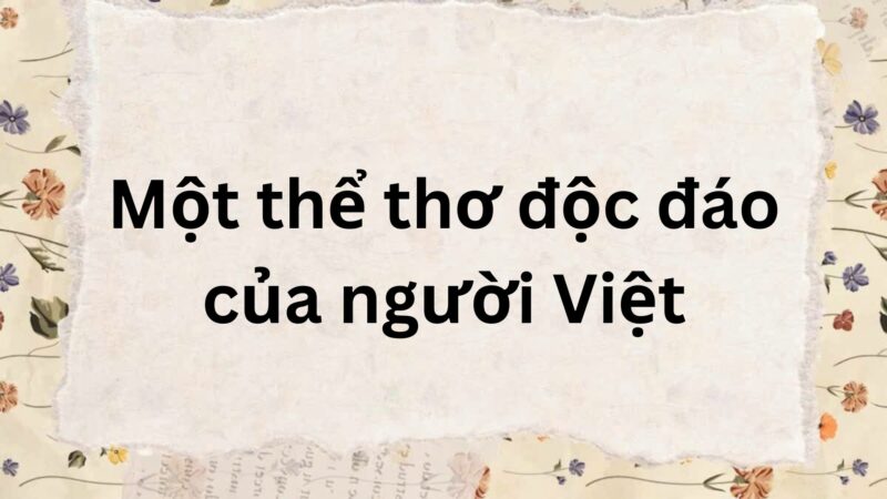 Soạn bài Một thể thơ độc đáo của người Việt – Kết nối tri thức