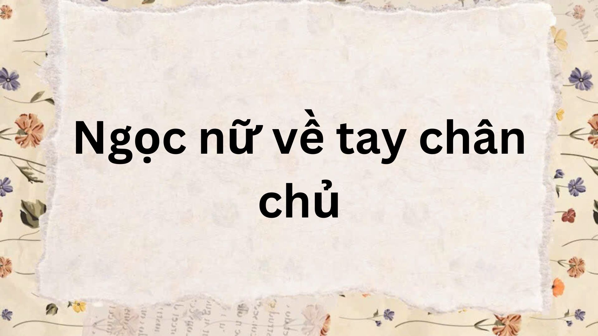 Tác giả – Tác phẩm: Ngọc nữ về tay chân chủ – Ngữ văn lớp 9 Kết nối tri thức