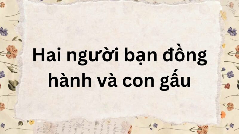 Tóm tắt Hai người bạn đồng hành và con gấu – Ngữ văn lớp 7 Chân trời sáng tạo