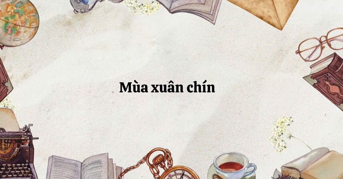 Tác giả – tác phẩm: Mùa xuân chín