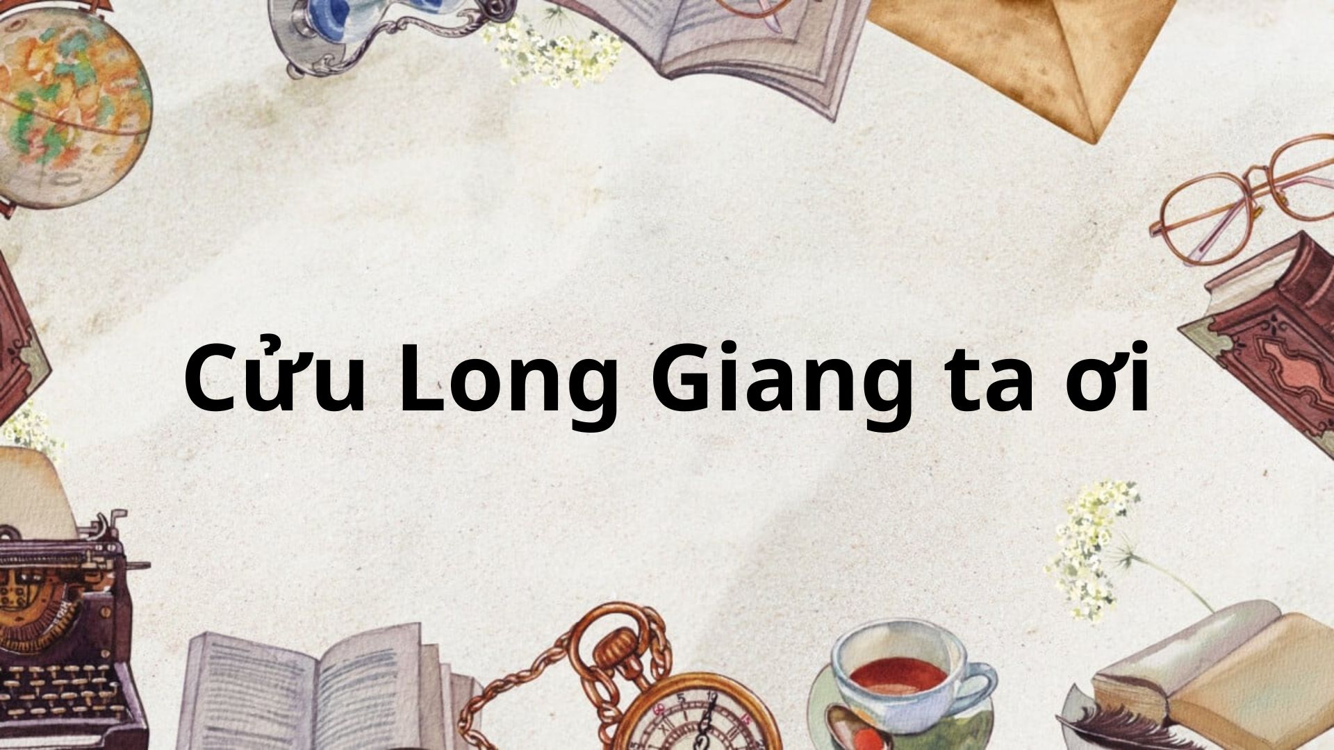 Tóm tắt Cửu Long Giang ta ơi – Ngữ văn lớp 6