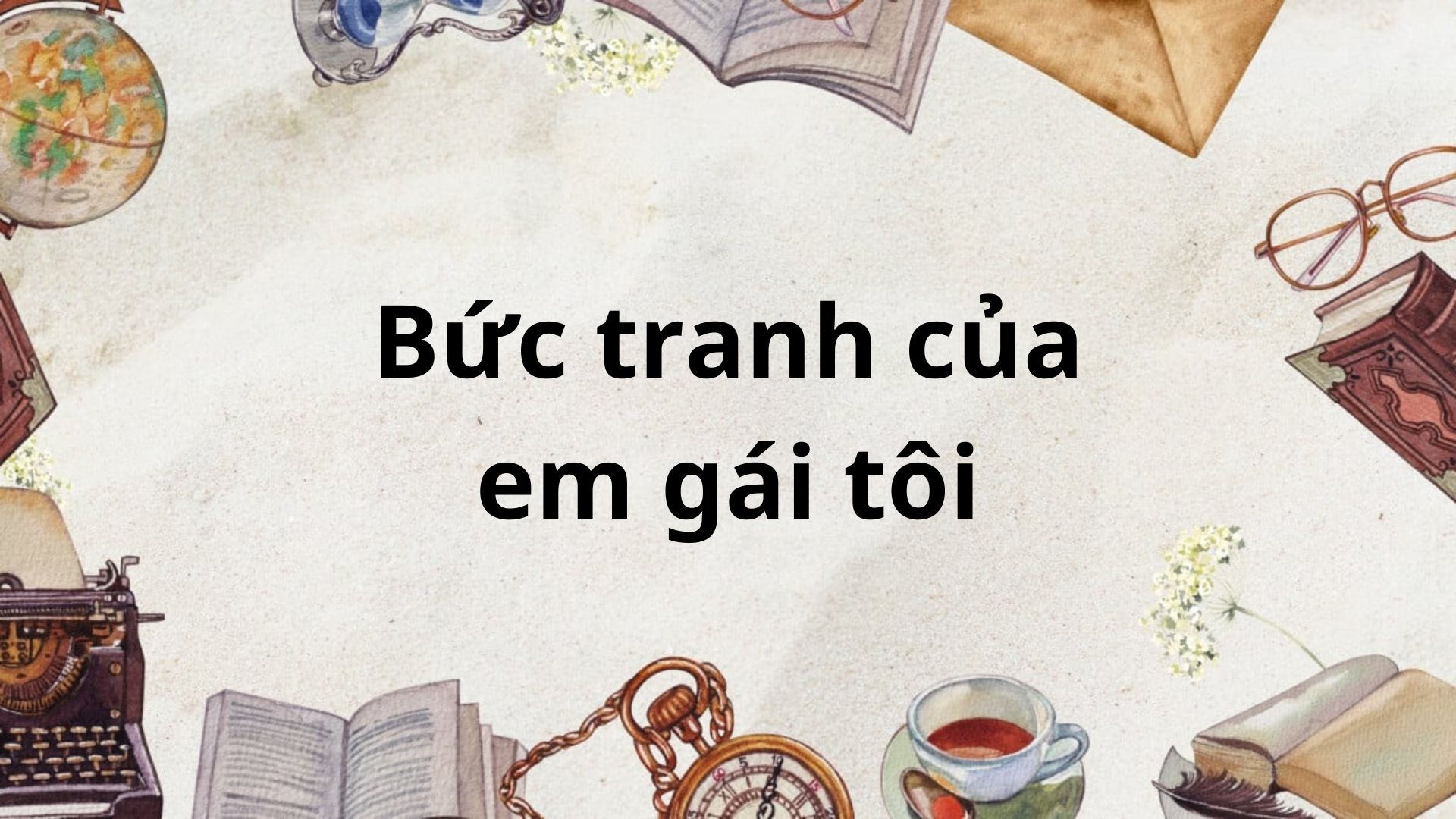 Soạn bài Bức tranh của em gái tôi – Kết nối tri thức