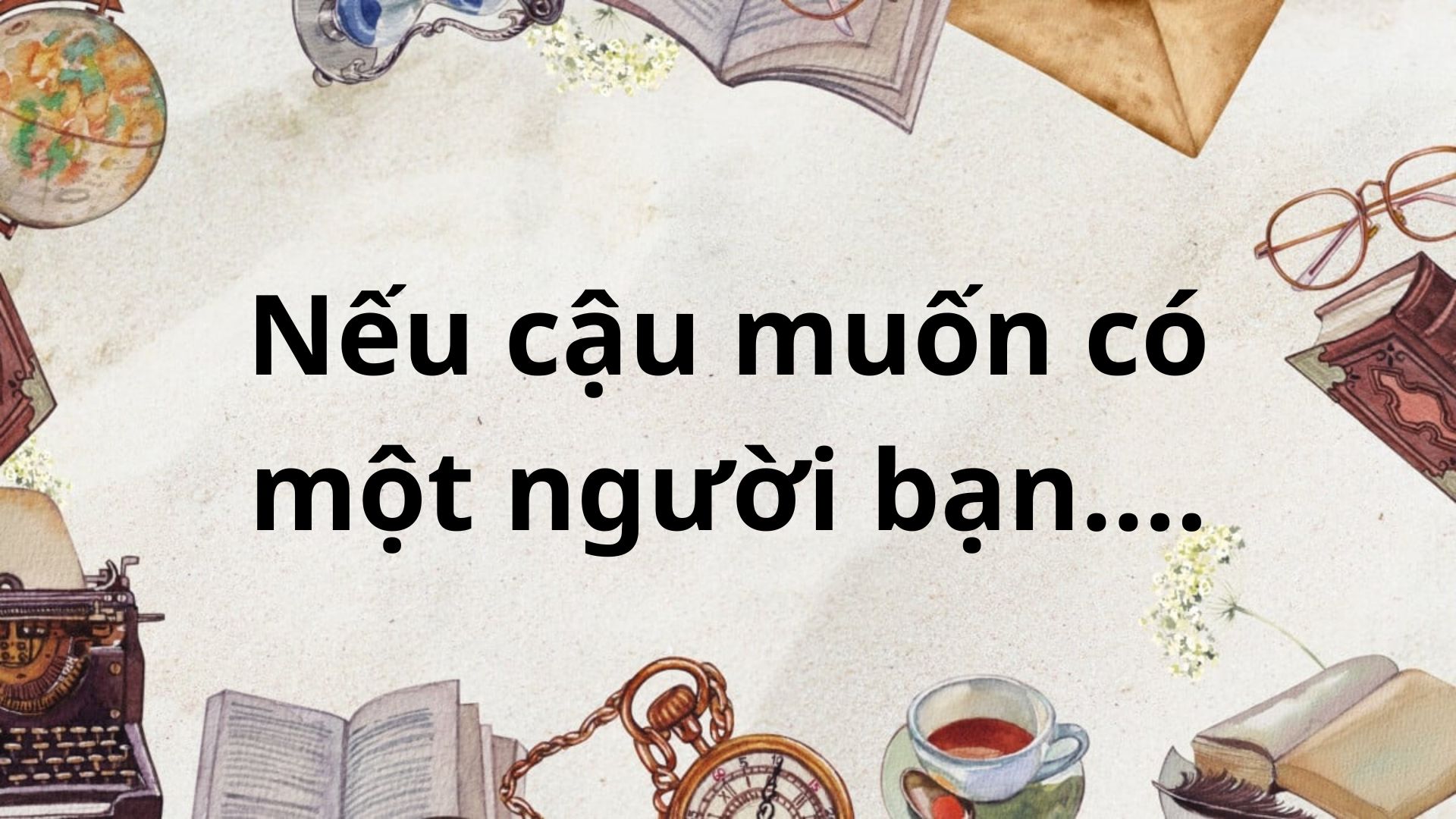 10+ Đoạn văn cảm nhận Nếu cậu muốn có một người bạn (điểm cao)