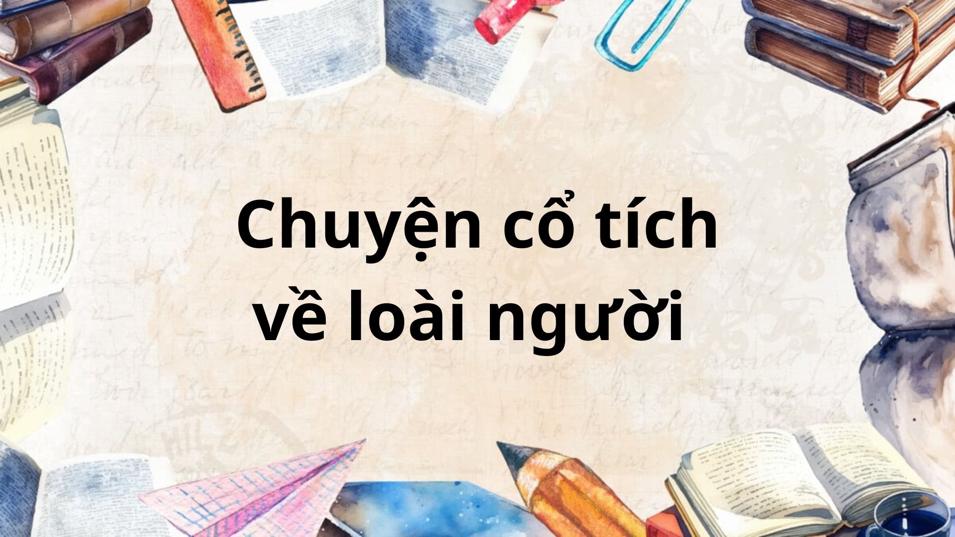 Tóm tắt Chuyện cổ tích về loài người – Ngữ văn lớp 6