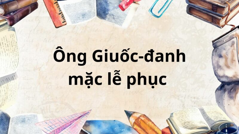 Tác giả – tác phẩm: Ông Giuốc-đanh mặc lễ phục – Ngữ văn lớp 8 Chân trời sáng tạo