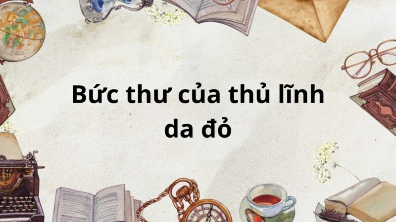 Tác giả – tác phẩm: Bức thư của thủ lĩnh da đỏ – Ngữ văn lớp 8 Chân trời sáng tạo