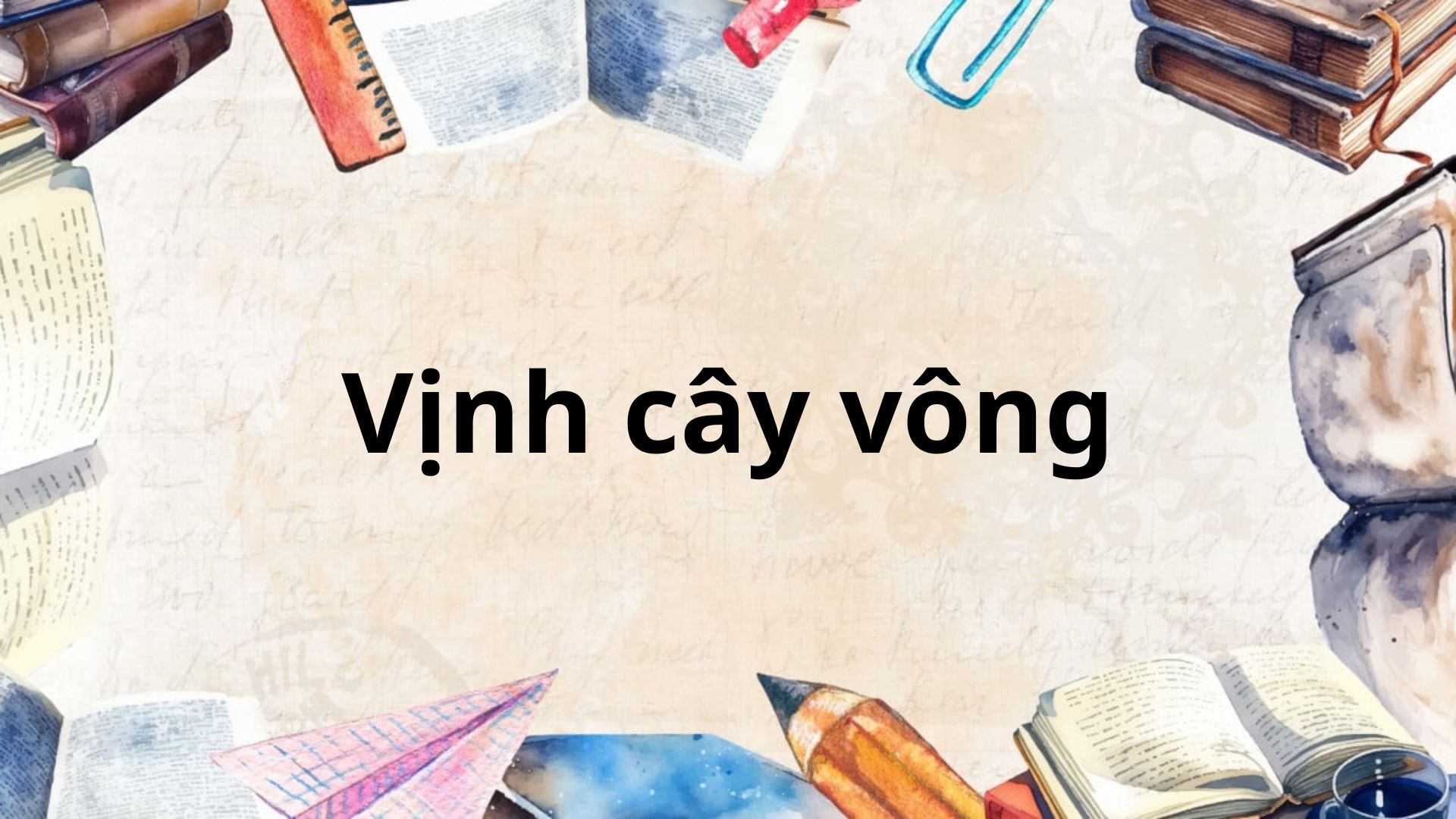 Tác giả – tác phẩm: Vịnh cây vông – Ngữ văn lớp 8 Kết nối tri thức