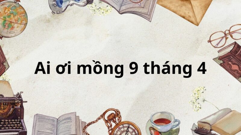 Soạn bài Ai ơi mồng 9 tháng 4 – Kết nối tri thức