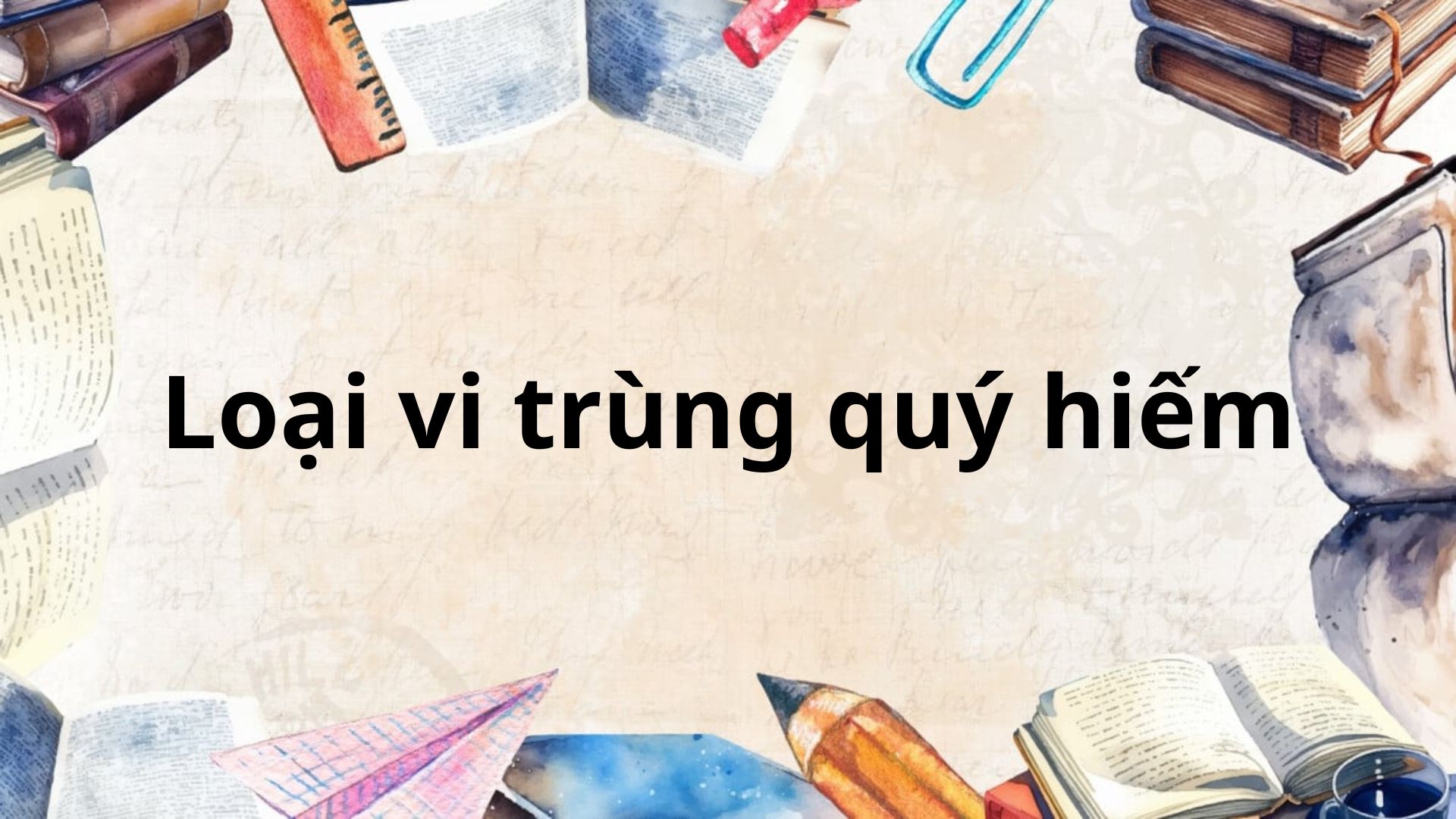 Soạn bài Loại vi trùng quý hiếm – Chân trời sáng tạo