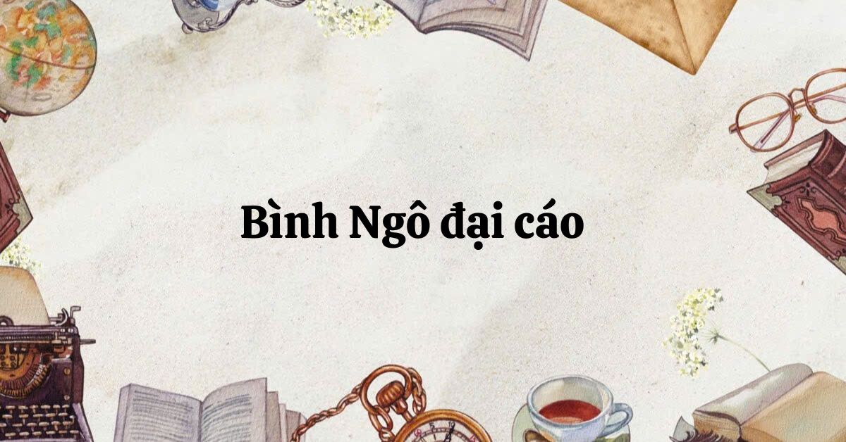 Tác giả – tác phẩm: Bình Ngô đại cáo