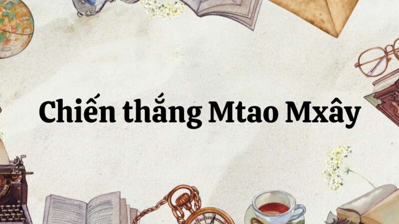 Tác giả – tác phẩm: Chiến thắng Mtao Mxây