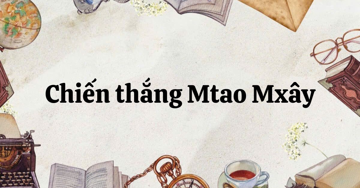 20+ Tóm tắt Chiến thắng Mtao Mxây (ngắn nhất)