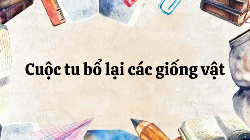 Tóm tắt Cuộc tu bổ lại các giống vật