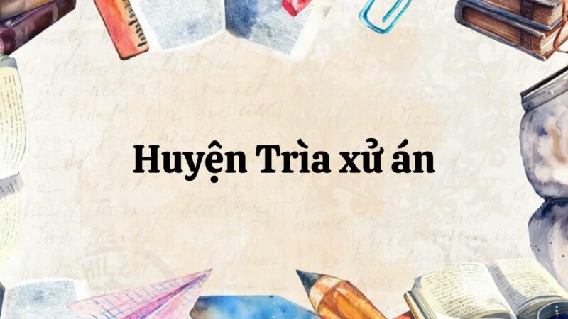 Soạn bài Huyện Trìa xử án