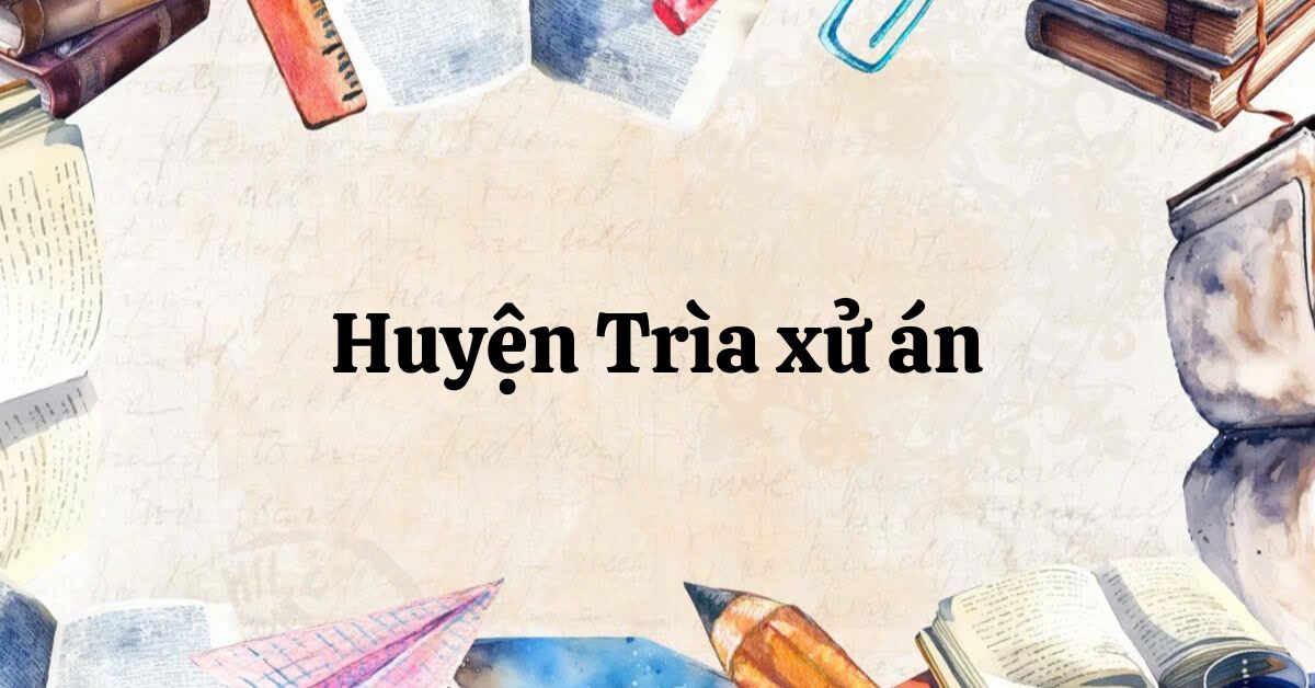 Soạn bài Huyện Trìa xử án