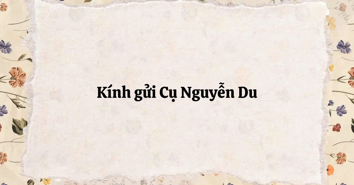 Soạn bài Kính gửi Cụ Nguyễn Du