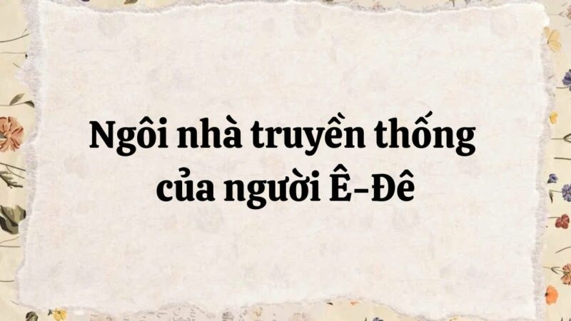 Tóm tắt Ngôi nhà truyền thống của người Ê-đê