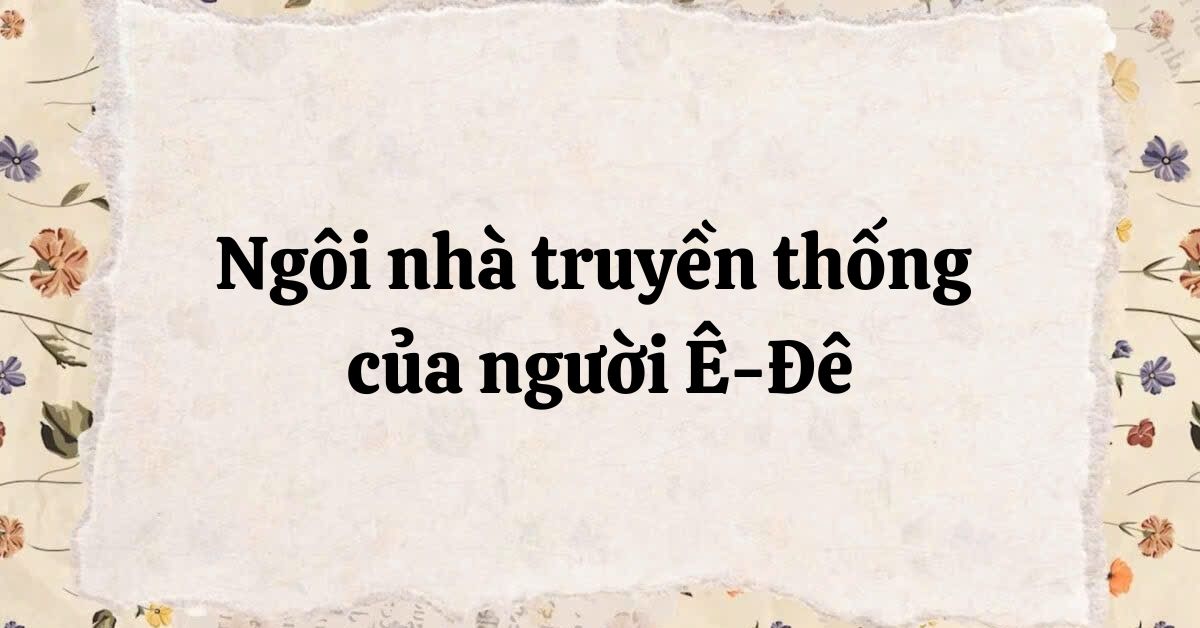 Soạn bài Ngôi nhà truyền thống của người Ê-Đê