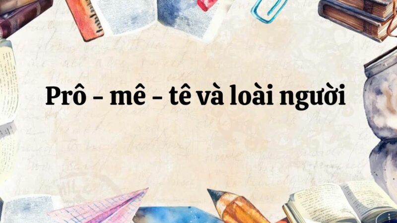 Tóm tắt Prô – mê – tê và loài người