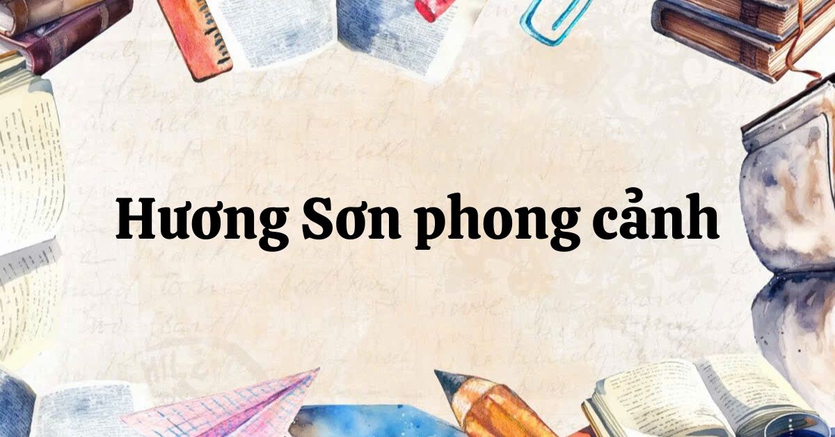 Tác giả – tác phẩm: Hương Sơn phong cảnh