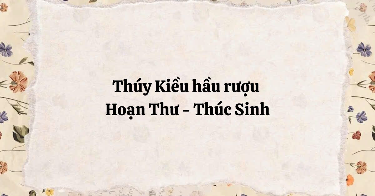 Soạn bài Thuý Kiều hầu rượu Hoạn Thư – Thúc Sinh