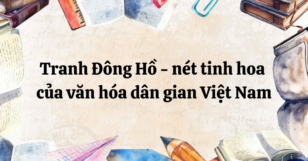 Tóm tắt Tranh Đông Hồ – nét tinh hoa của văn hóa dân gian Việt Nam