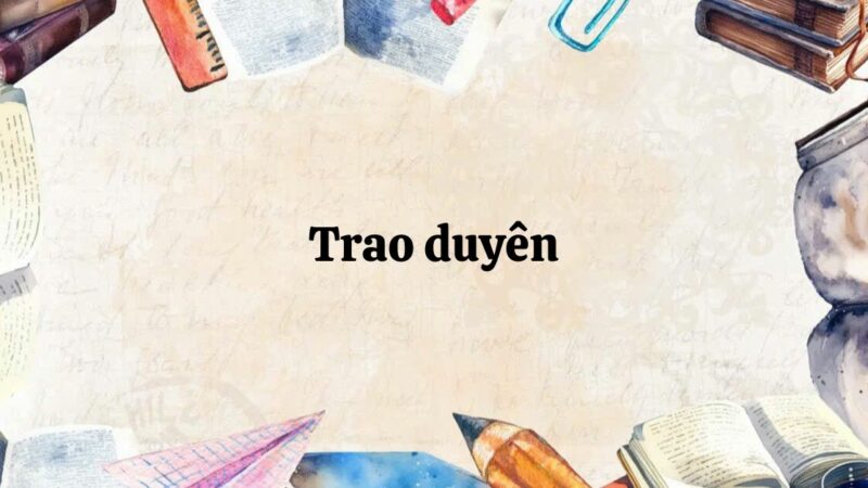 Tác giả – Tác phẩm: Trao duyên