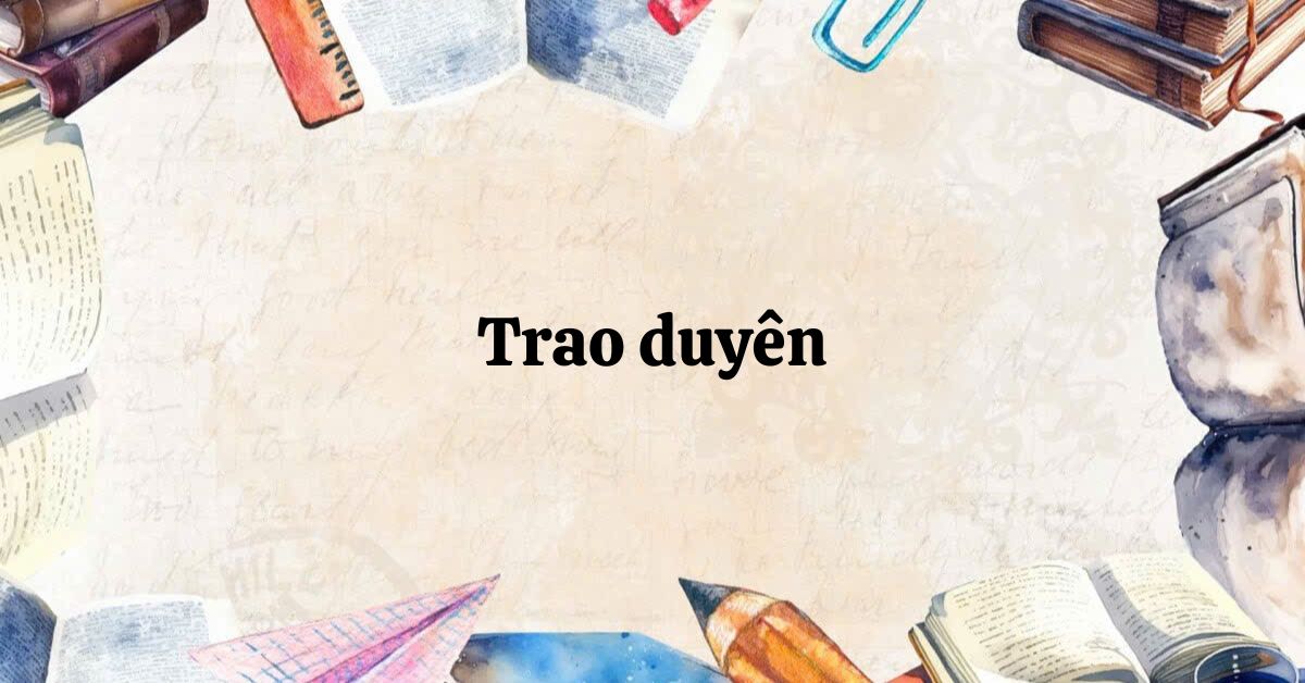 Tác giả – Tác phẩm: Trao duyên