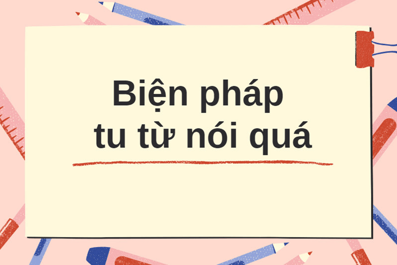 Biện pháp tu từ nói quá và cách ứng dụng hiệu quả trong sáng tác