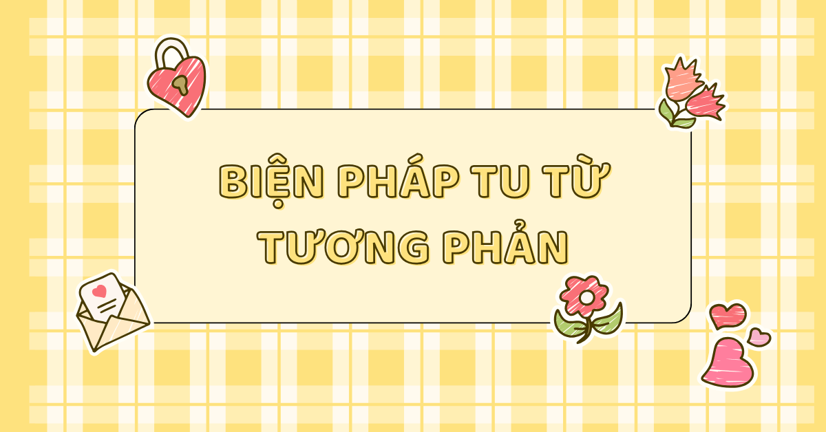 Biện pháp tu từ tương phản mang đến sức hấp dẫn cho ngôn từ nghệ thuật