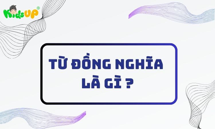 Tìm hiểu từ đồng nghĩa là gì và tầm quan trọng của chúng trong ngôn ngữ